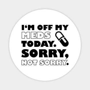 Im Off My Meds Funny Design Magnet